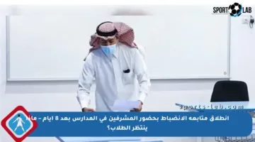 انطلاق متابعة الانضباط بحضور المشرفين في المدارس بعد 8 أيام – ماذا ينتظر الطلاب؟